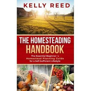The Homesteading Handbook: The Essential Beginner's Homestead Planning Guide for